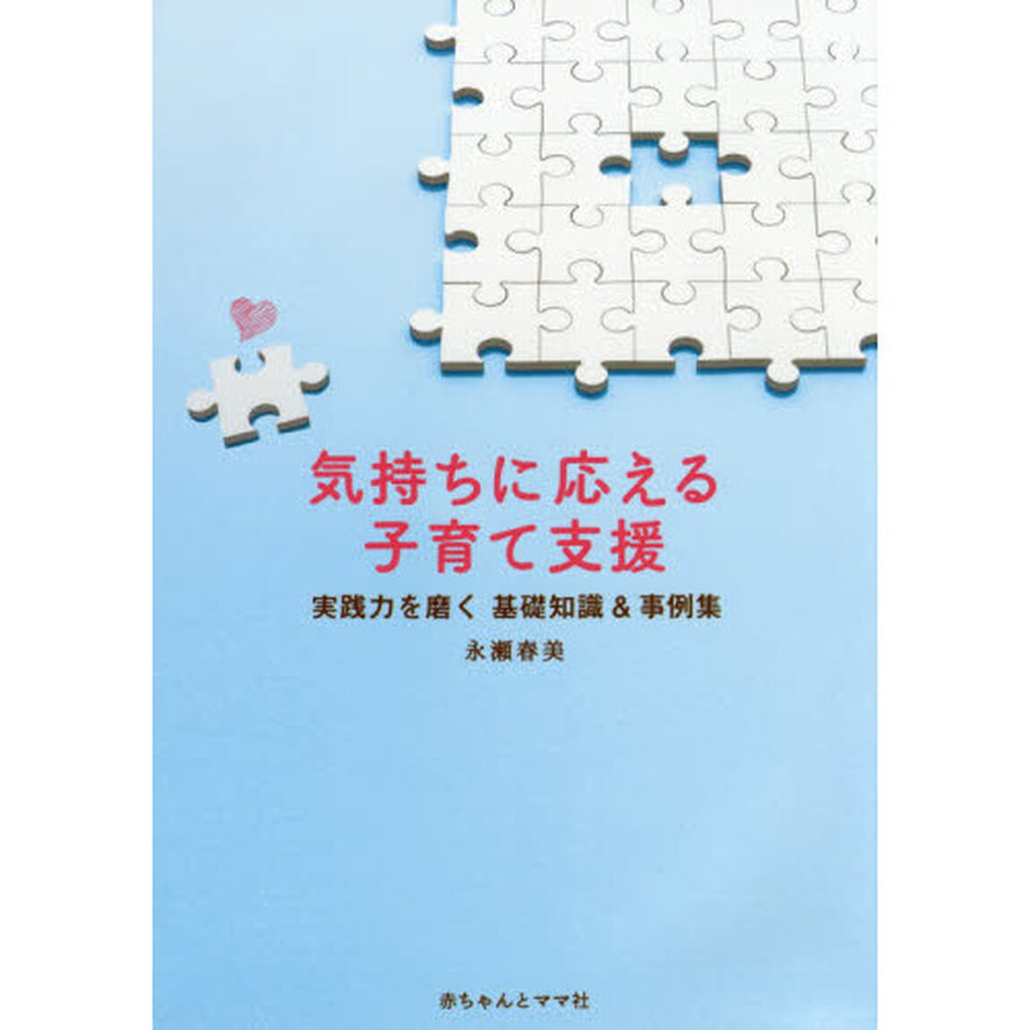気持ちに応える子育て支援　実践力を磨く基礎知識＆事例集