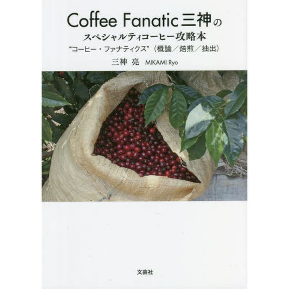 Ｃｏｆｆｅｅ　Ｆａｎａｔｉｃ三神のスペシャルティコーヒー攻略本　&ldquo;コーヒー・ファナティクス&rdquo;〈概論／焙煎／抽出〉