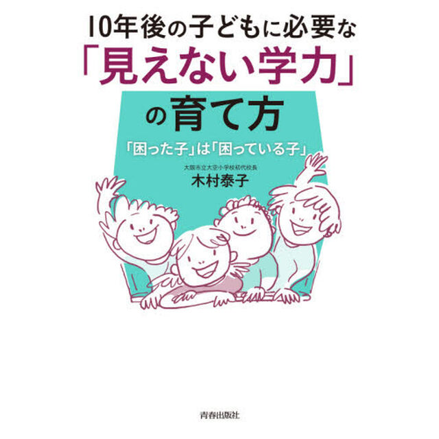 １０年後の子どもに必要な「見えない学力」の育て方　「困った子」は「困っている子」