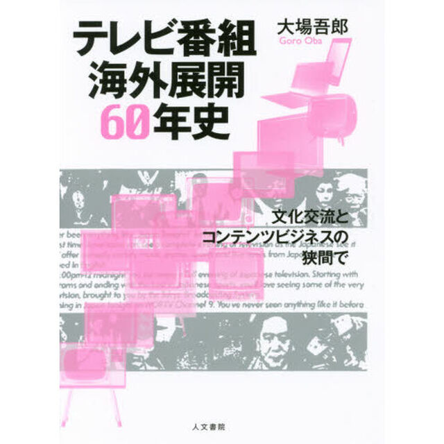 テレビ番組海外展開６０年史　文化交流とコンテンツビジネスの狭間で