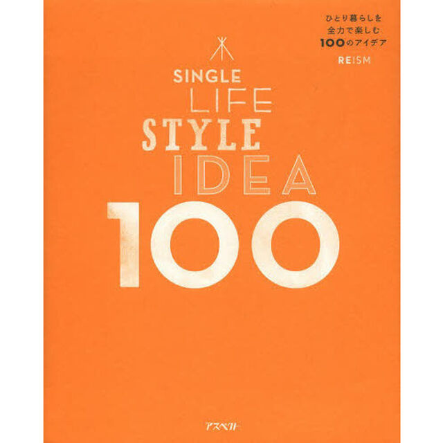 ＳＩＮＧＬＥ　ＬＩＦＥ　ＳＴＹＬＥ　ＩＤＥＡ　１００　ひとり暮らしを全力で楽しむ１００のアイデア