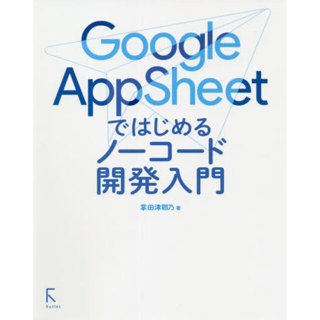 Ｇｏｏｇｌｅ　ＡｐｐＳｈｅｅｔではじめるノーコード開発入門