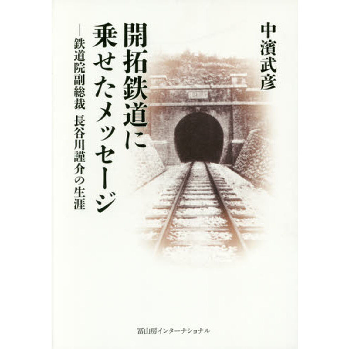 開拓鉄道に乗せたメッセージ　鉄道院副総裁長谷川謹介の生涯