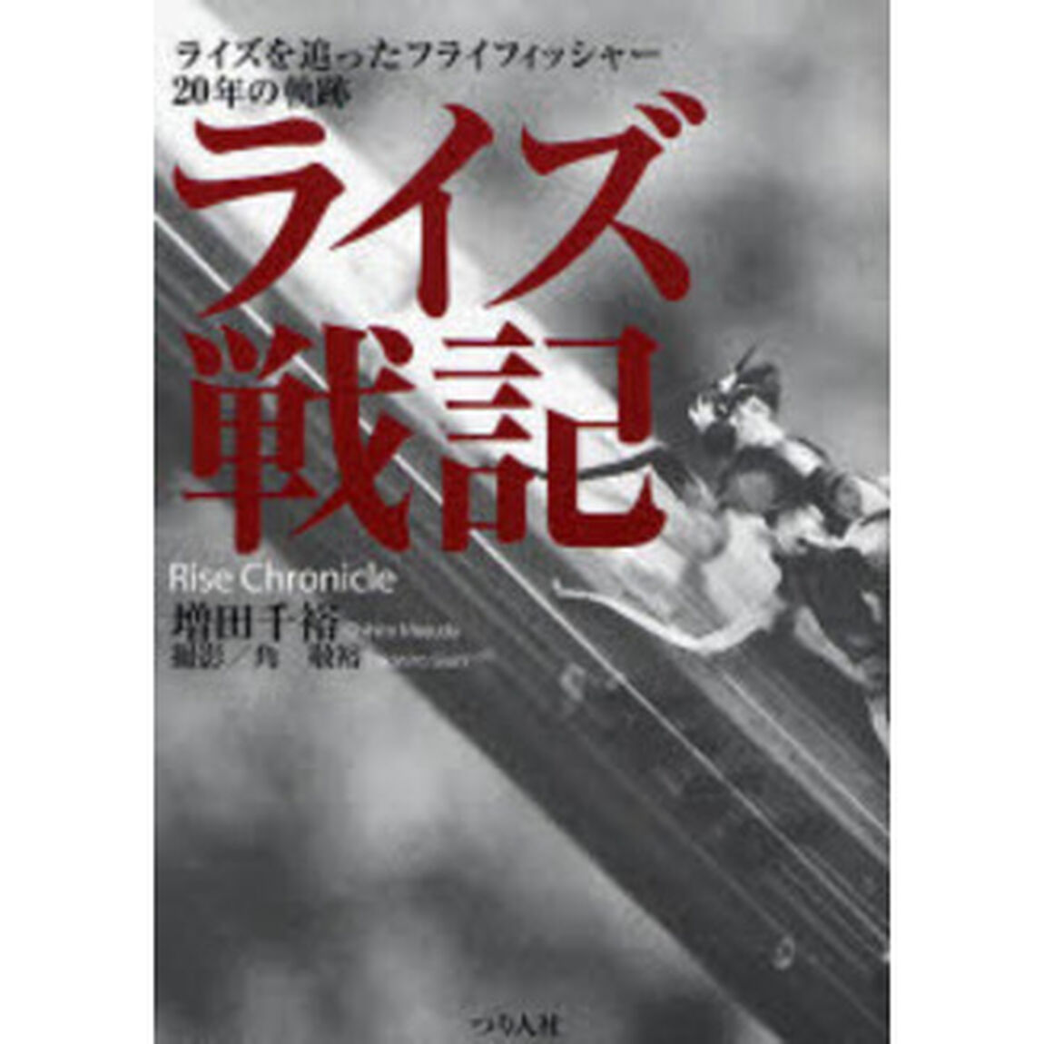 ライズ戦記　ライズを追ったフライフィッシャー２０年の軌跡