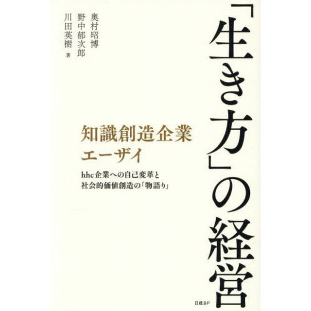 「生き方」の経営　知識創造企業エーザイ　ｈｈｃ企業への自己変革と社会的価値創造の「物語り」