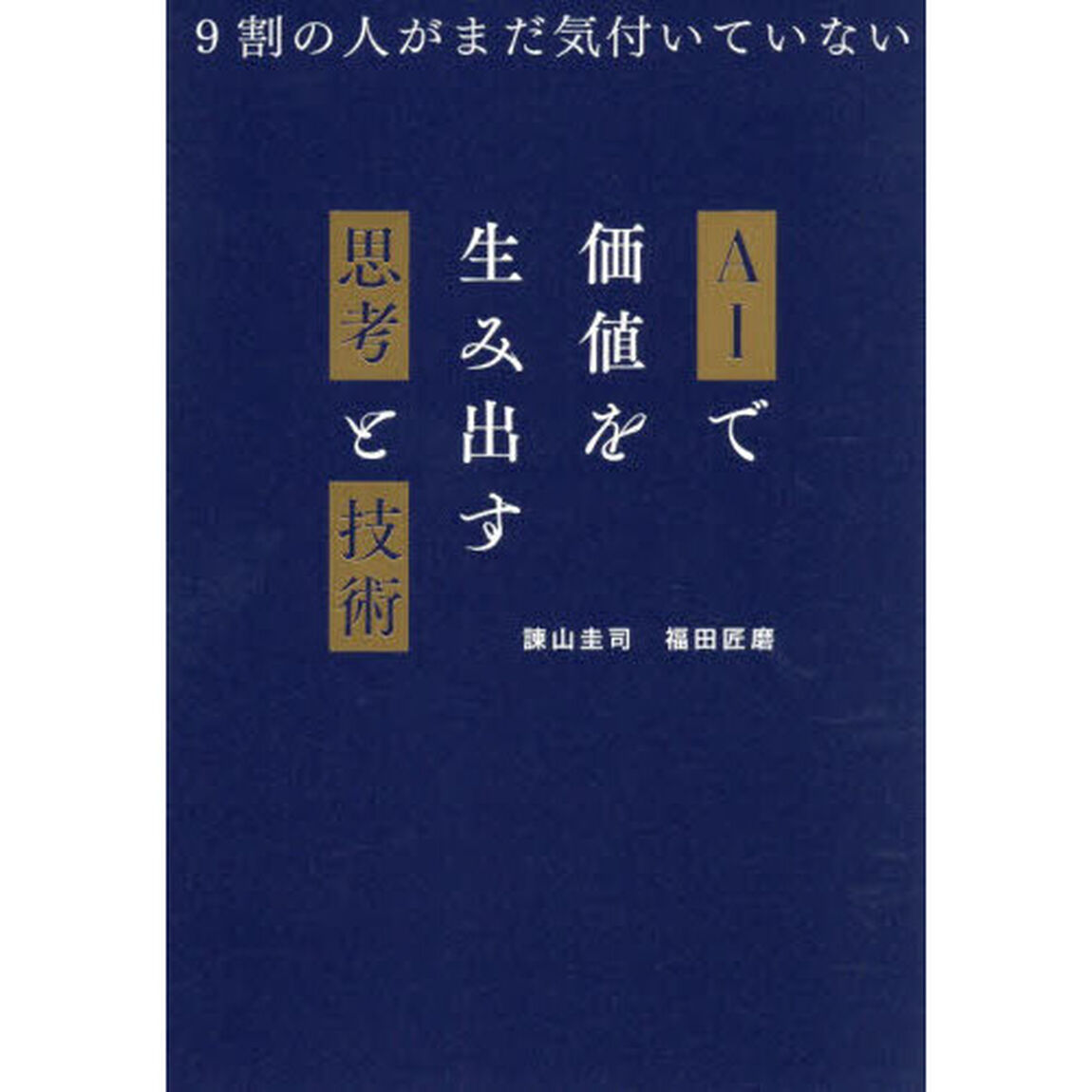 ＡＩで価値を生み出す思考と技術　９割の人がまだ気付いていない
