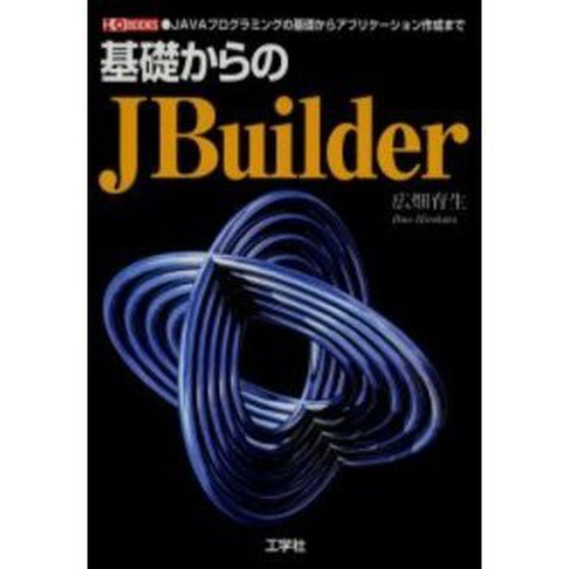 基礎からのＪＢｕｉｌｄｅｒ　ＪＡＶＡプログラミングの基礎からアプリケーション作成まで