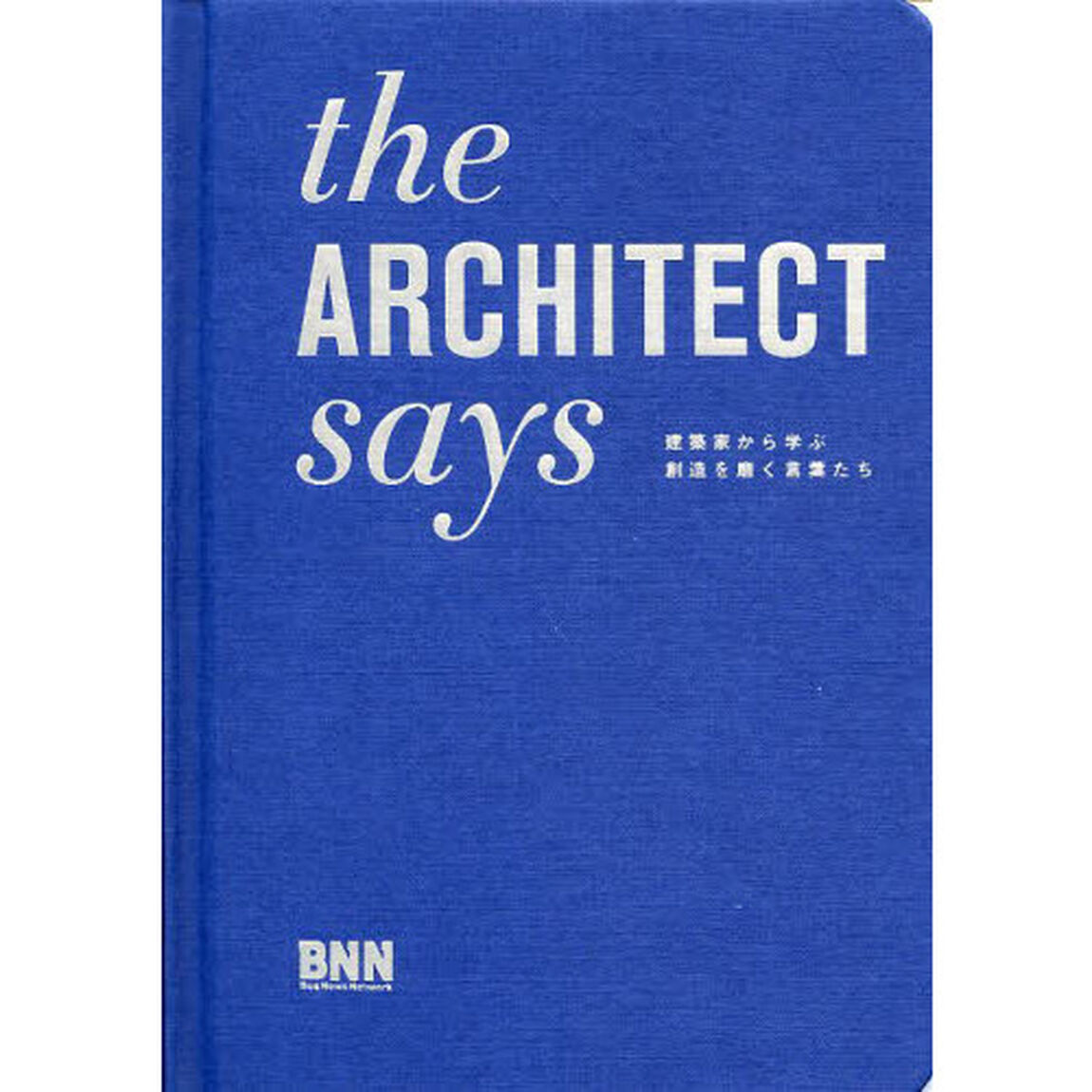 ｔｈｅ　ＡＲＣＨＩＴＥＣＴ　ｓａｙｓ　建築家から学ぶ創造を磨く言葉たち