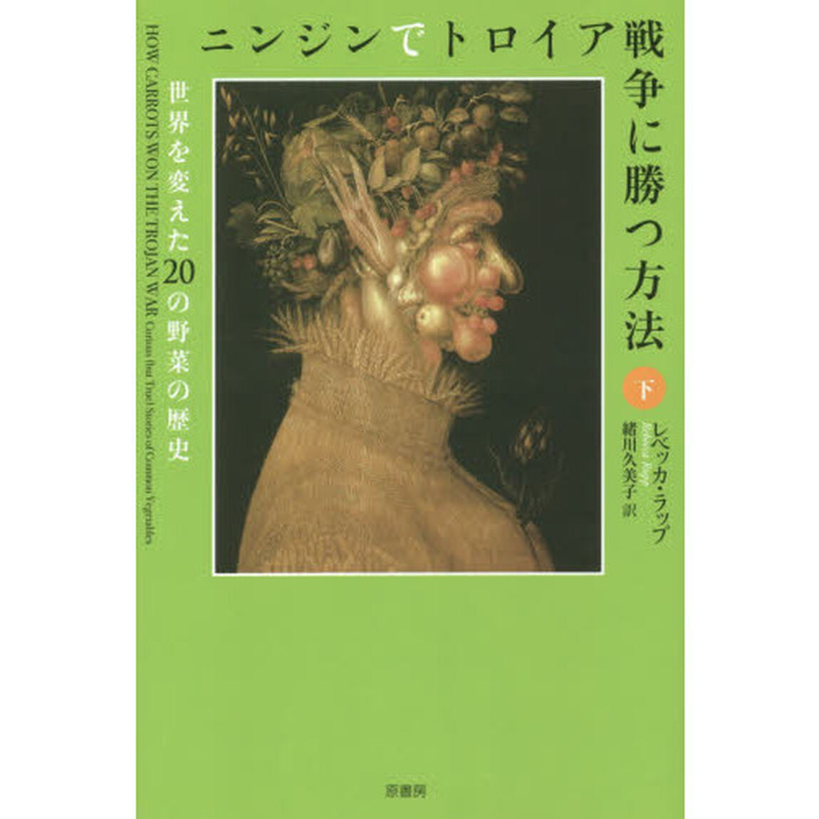 ニンジンでトロイア戦争に勝つ方法　世界を変えた２０の野菜の歴史　下
