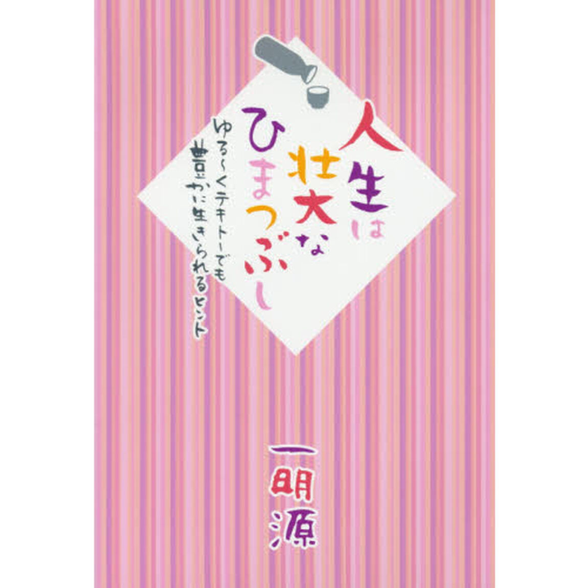 人生は壮大なひまつぶし　ゆる〜くテキトーでも豊かに生きられるヒント