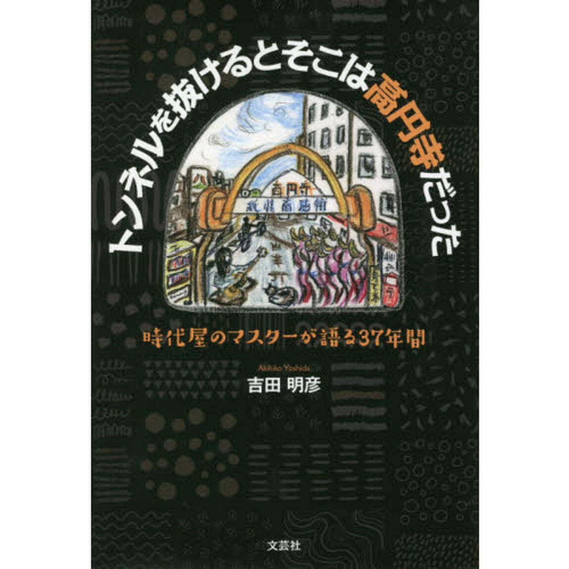 トンネルを抜けるとそこは高円寺だった　時代屋のマスターが語る３７年間