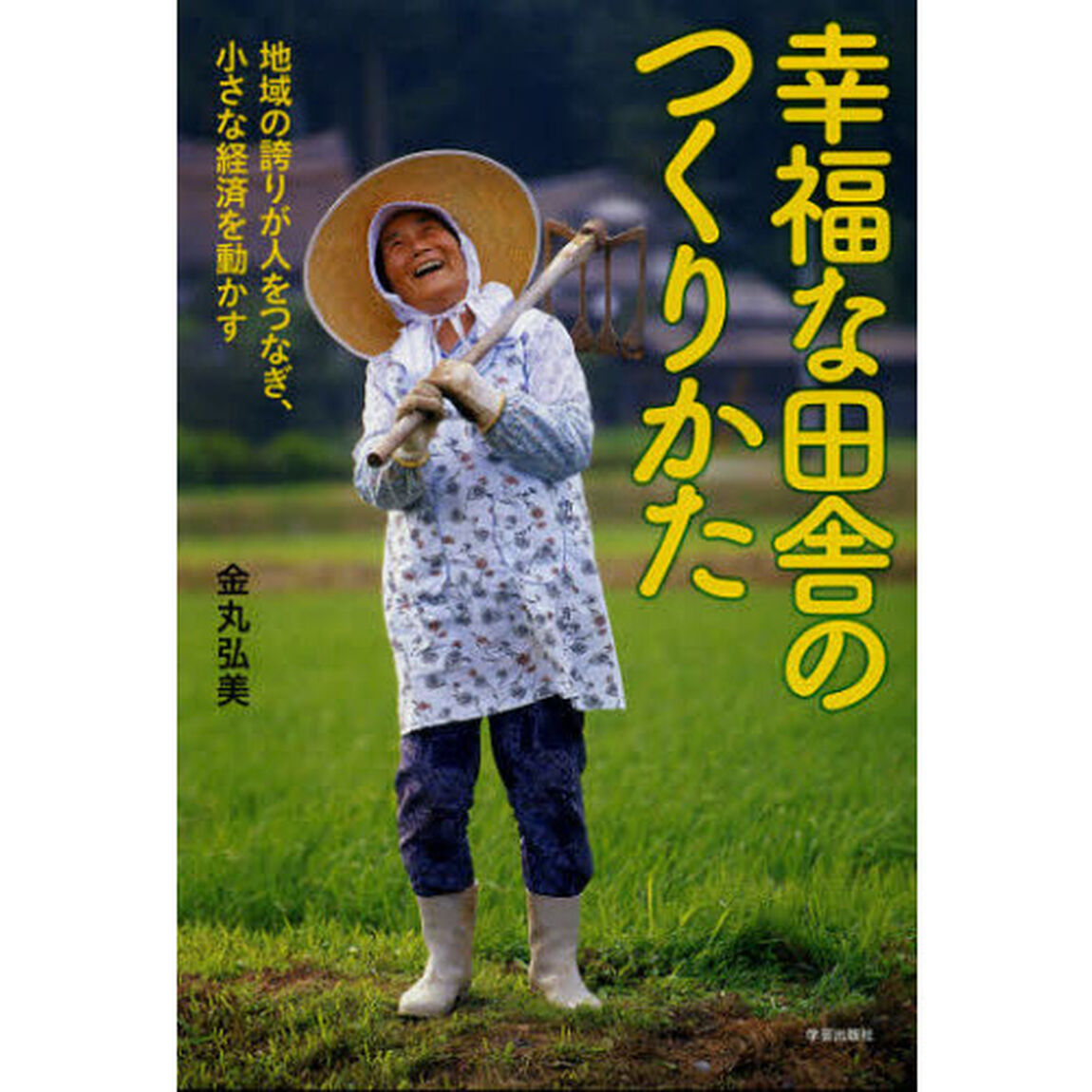 幸福な田舎のつくりかた　地域の誇りが人をつなぎ、小さな経済を動かす