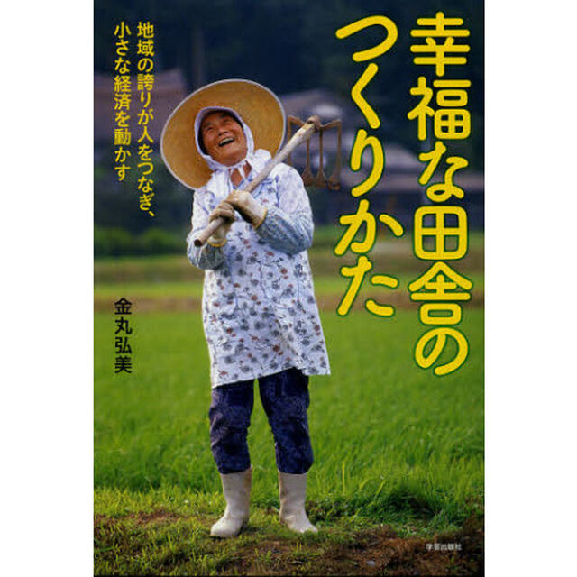 幸福な田舎のつくりかた　地域の誇りが人をつなぎ、小さな経済を動かす