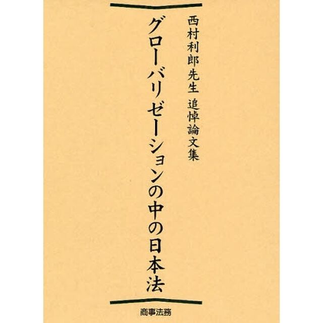 グローバリゼーションの中の日本法　西村利郎先生追悼論文集
