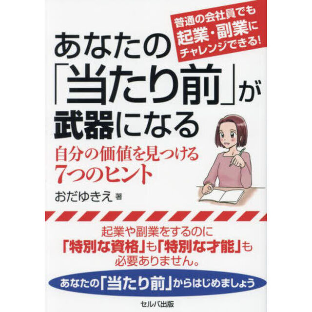 あなたの「当たり前」が武器になる　普通の会社員でも起業・副業にチャレンジできる！　自分の価値を見つける７つのヒント