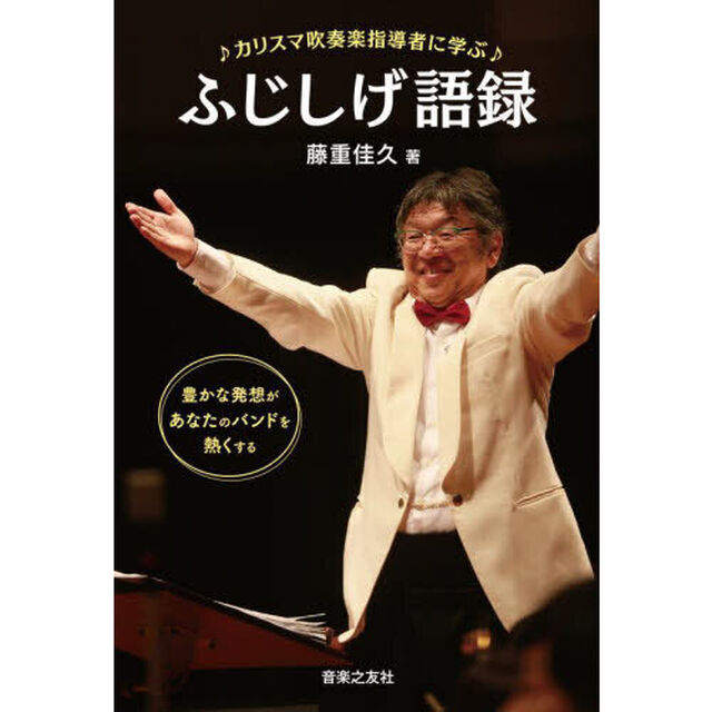 カリスマ吹奏楽指導者に学ぶふじしげ語録　豊かな発想があなたのバンドを熱くする