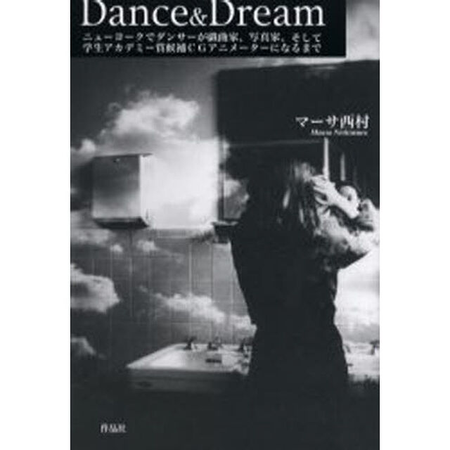 Ｄａｎｃｅ　＆　ｄｒｅａｍ　ニューヨークでダンサーが戯曲家、写真家、そして学生アカデミー賞候補ＣＧアニメーターになるまで