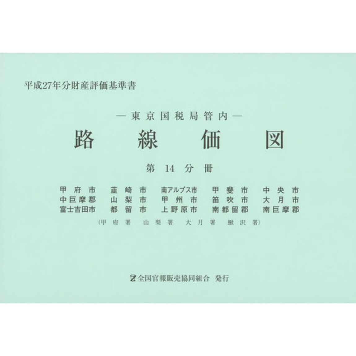 路線価図　東京国税局管内　平成２７年分第１４分冊　財産評価基準書「甲府市　韮崎市　南アルプス市　甲斐市　中央市　中巨摩郡　山梨市　甲州市　笛吹市　大月市　富士吉田市　都留市　上野原市　南都留郡　南巨摩郡」