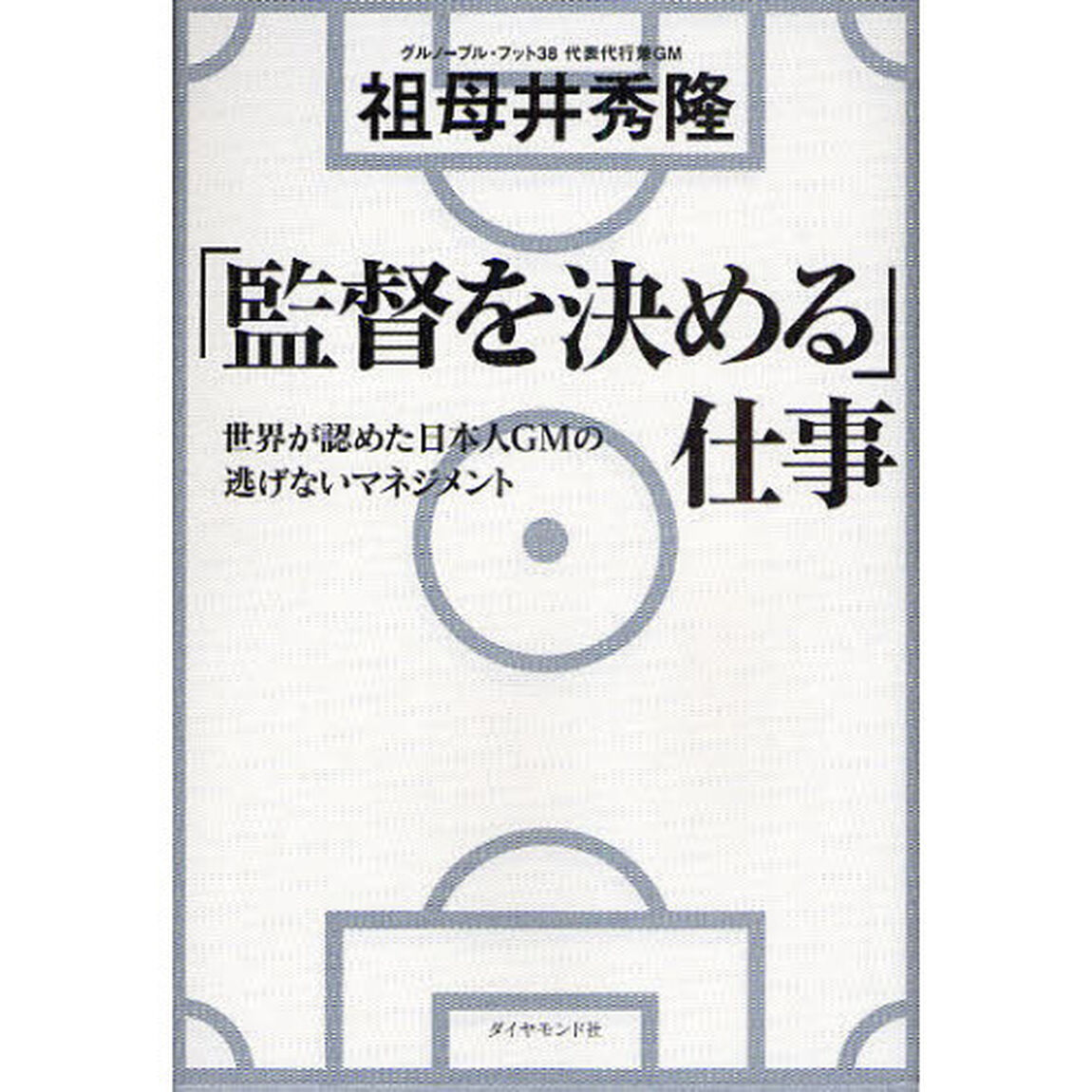 「監督を決める」仕事　世界が認めた日本人ＧＭの逃げないマネジメント