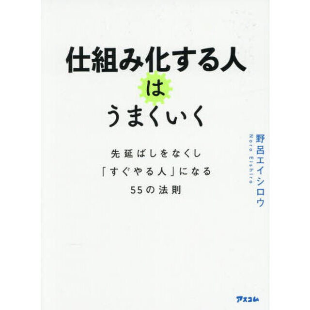 仕組み化する人はうまくいく　先延ばしをなくし「すぐやる人」になる５５の法則