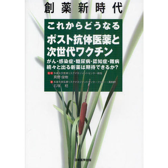 創薬新時代これからどうなるポスト抗体医薬と次世代ワクチン　がん・感染症・糖尿病・認知症・難病続々と出る新薬は期待できるか？