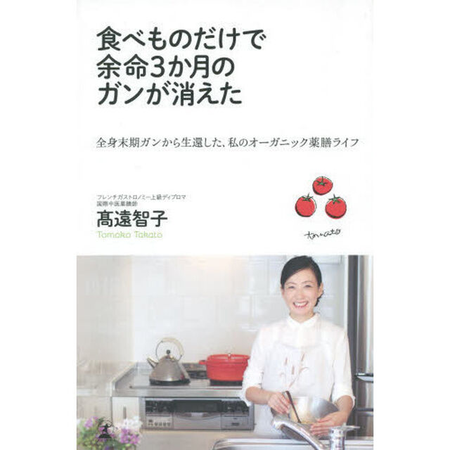 食べものだけで余命３か月のガンが消えた　全身末期ガンから生還した、私のオーガニック薬膳ライフ