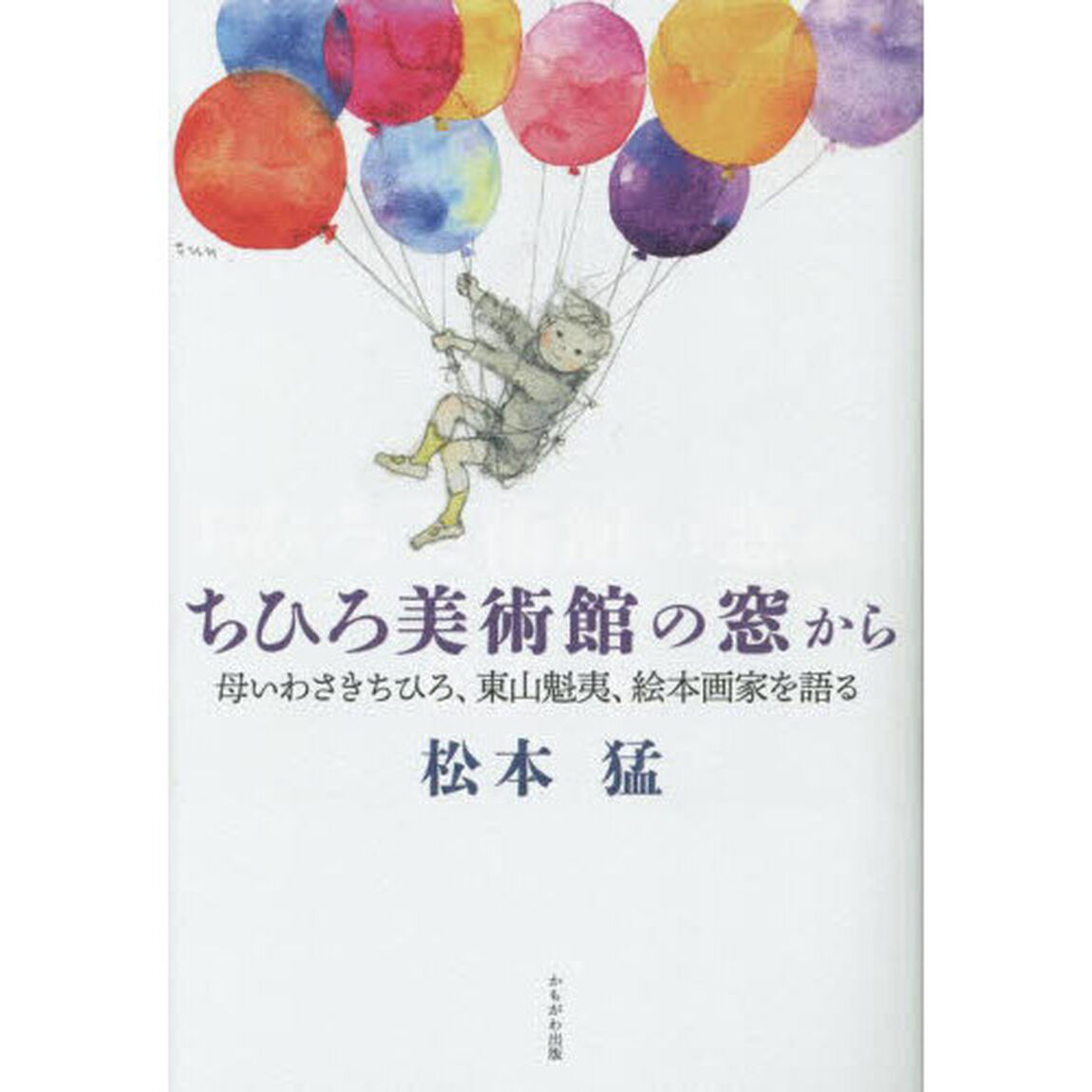 ちひろ美術館の窓から　母いわさきちひろ、東山魁夷、絵本画家を語る