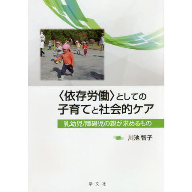 〈依存労働〉としての子育てと社会的ケア　乳幼児／障碍児の親が求めるもの
