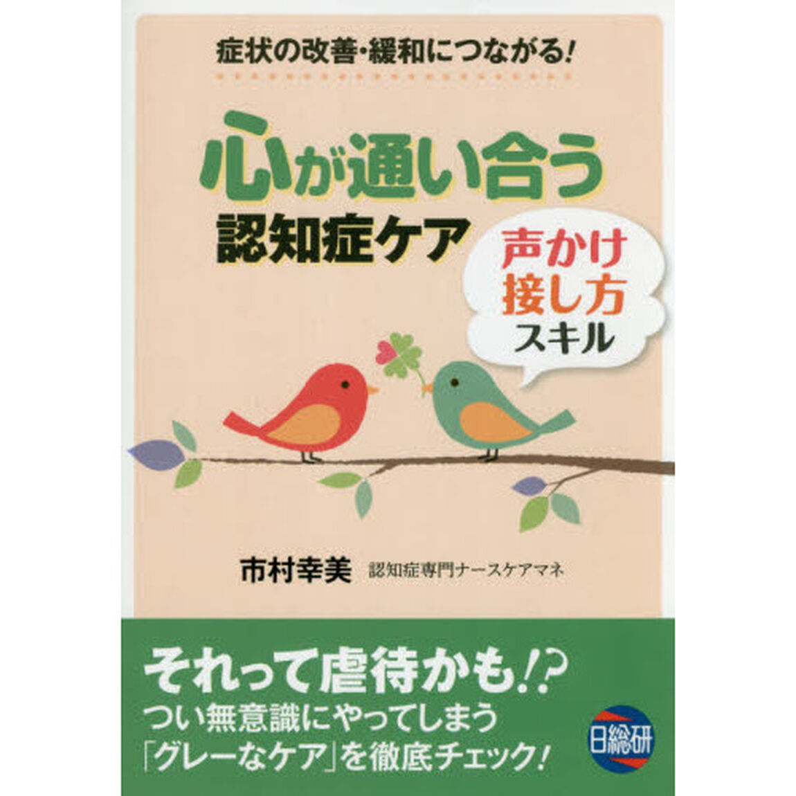 心が通い合う認知症ケア声かけ・接し方スキル　症状の改善・緩和につながる！