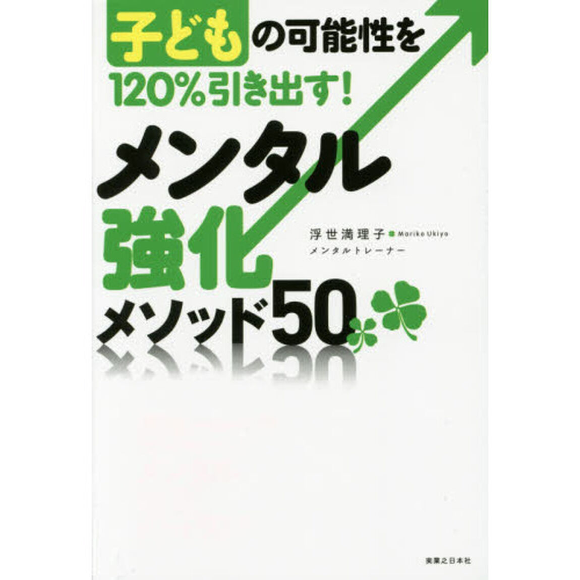 メンタル強化メソッド５０　子どもの可能性を１２０％引き出す！