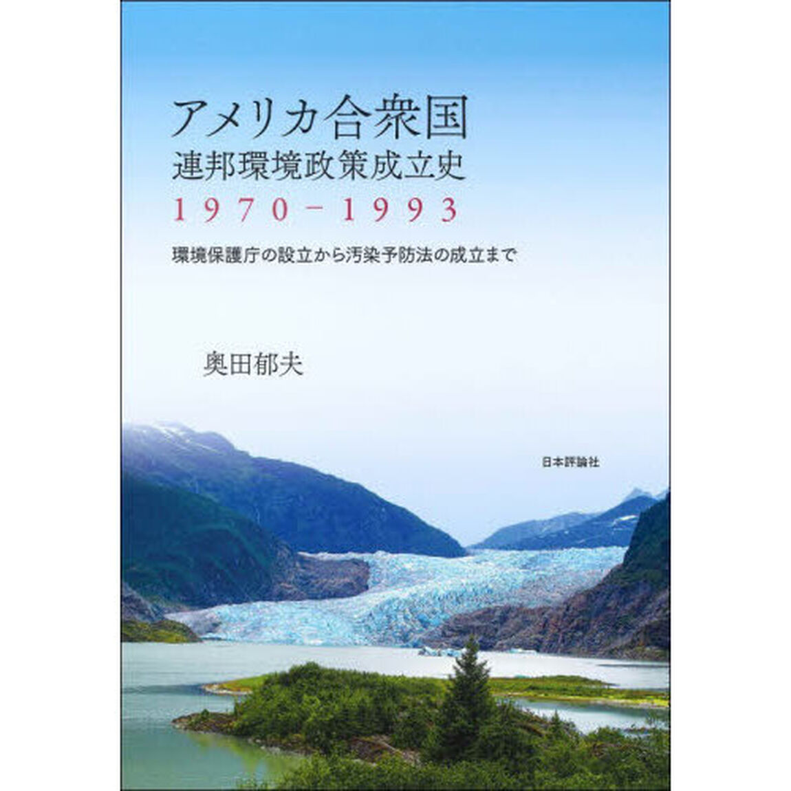 アメリカ合衆国連邦環境政策成立史１９７０－１９９３　環境保護庁の設立から汚染予防法の成立まで