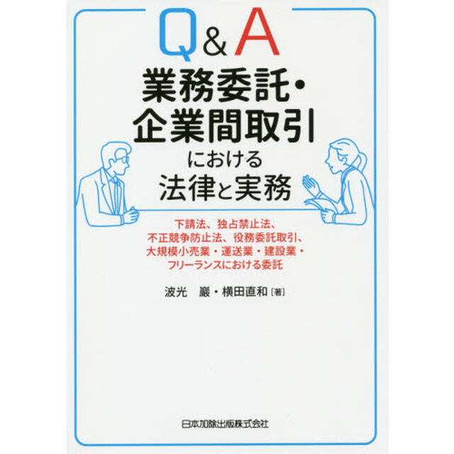 Ｑ＆Ａ業務委託・企業間取引における法律と実務　下請法、独占禁止法、不正競争防止法、役務委託取引、大規模小売業・運送業・建設業・フリーランスにおける委託