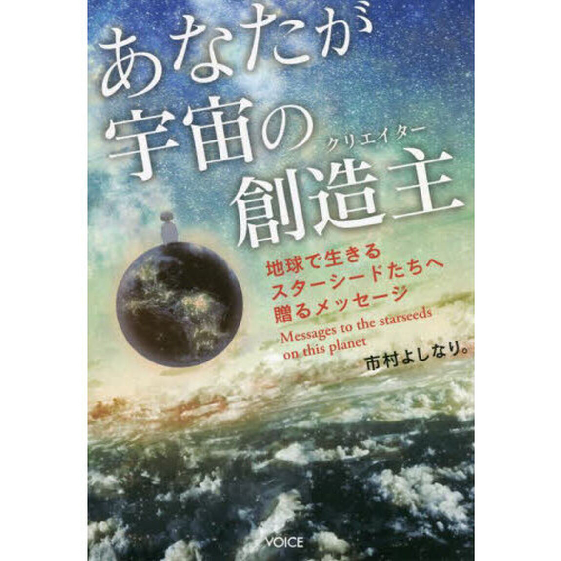 あなたが宇宙の創造主（クリエイター）　地球で生きるスターシードたちへ贈るメッセージ