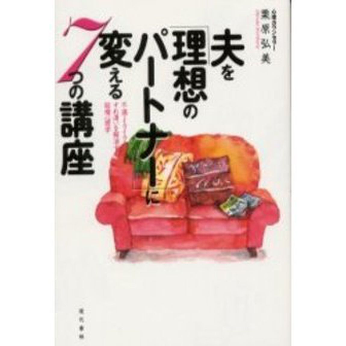 夫を「理想のパートナー」に変える７つの講座　不満・イライラ・すれ違いを解消する結婚心理学