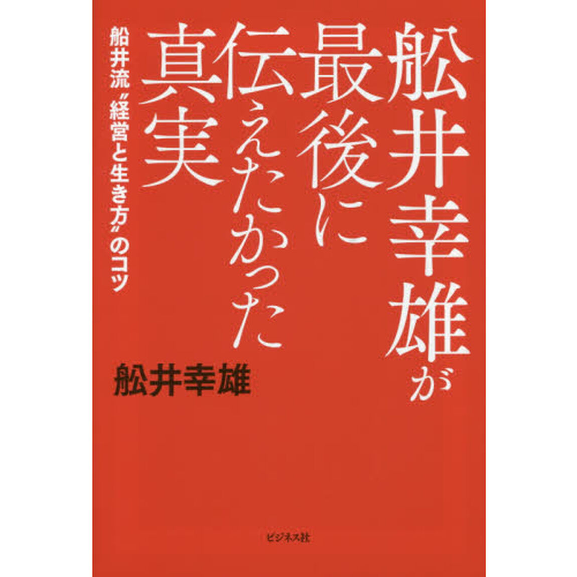 舩井幸雄が最後に伝えたかった真実　船井流&ldquo;経営と生き方&rdquo;のコツ