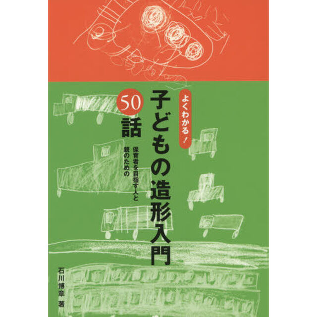 よくわかる！子どもの造形入門５０話　保育者を目指す人と親のための