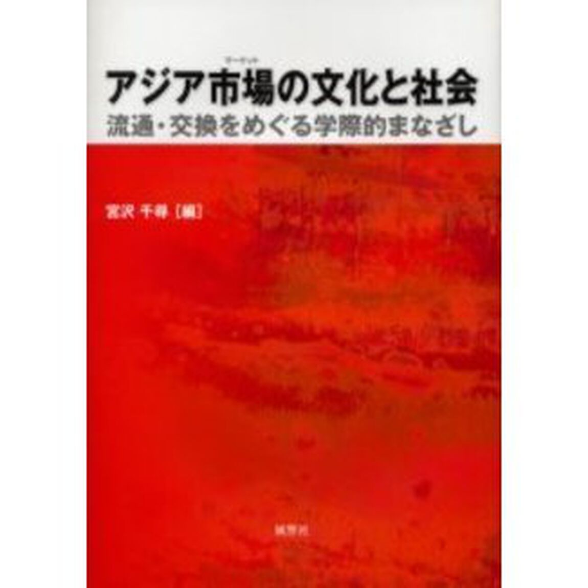 アジア市場（マーケット）の文化と社会　流通・交換をめぐる学際的まなざし