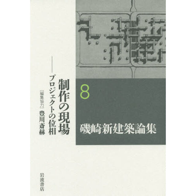 磯崎新建築論集　８「制作の現場　プロジェクトの位相」