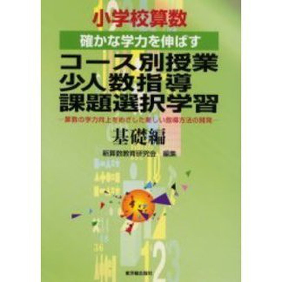 小学校算数確かな学力を伸ばすコース別授業・少人数指導・課題選択学習　算数の学力向上をめざした新しい指導方法の開発　基礎編