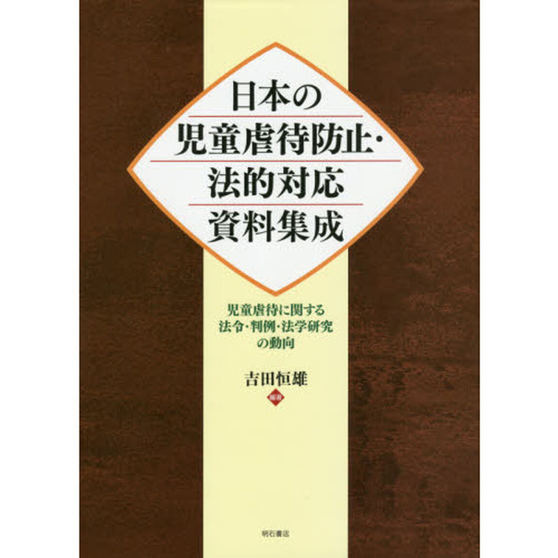 日本の児童虐待防止・法的対応資料集成　児童虐待に関する法令・判例・法学研究の動向