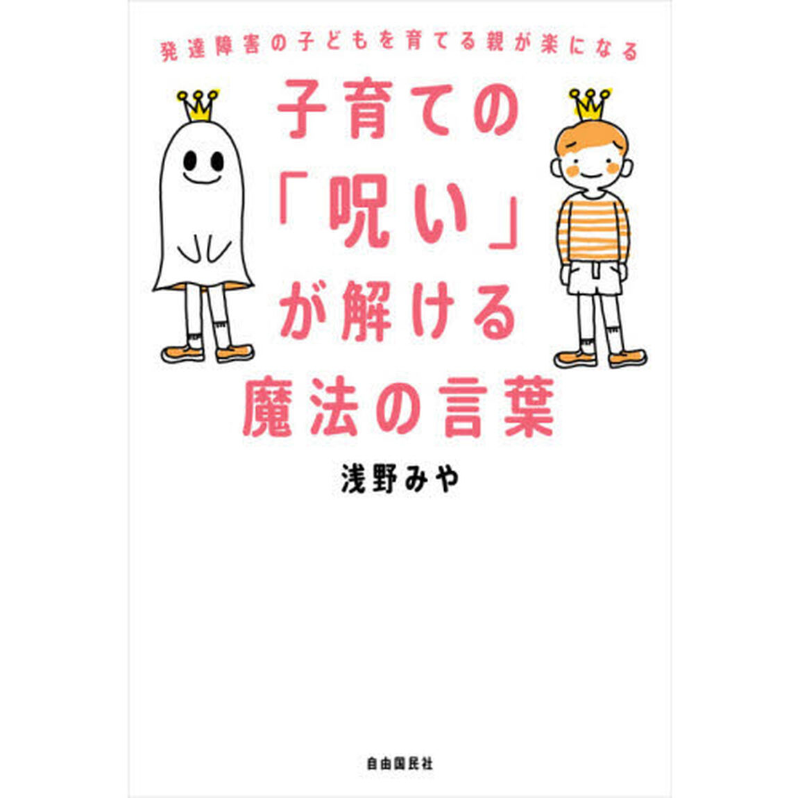 子育ての「呪い」が解ける魔法の言葉　発達障害の子どもを育てる親が楽になる