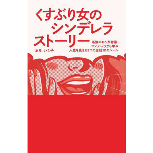 くすぶり女のシンデレラストーリー　最強のおんな営業・シンデレラから学ぶ人生を変える３つの原則１０のルール