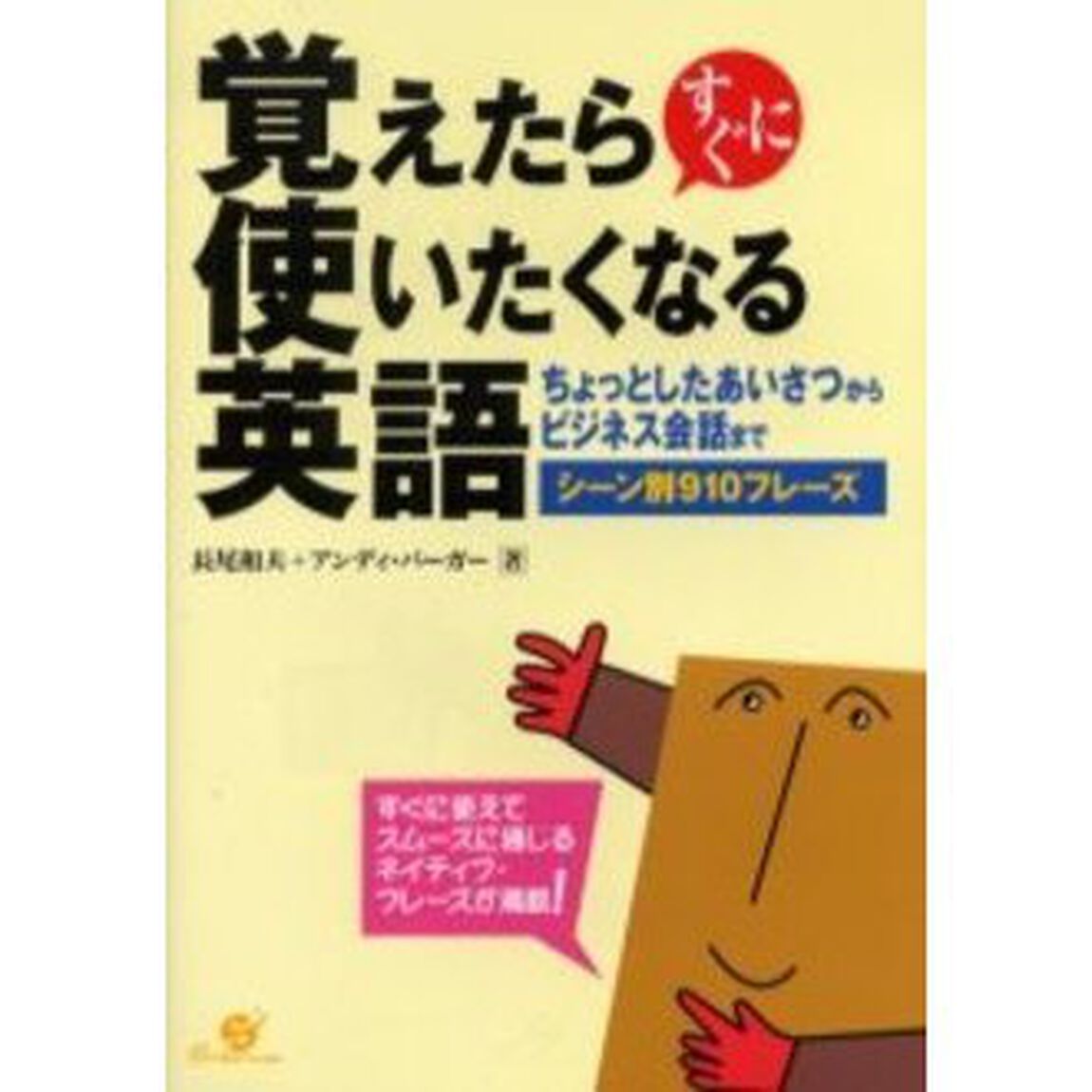 覚えたらすぐに使いたくなる英語　ちょっとしたあいさつからビジネス会話までシーン別９１０フレーズ