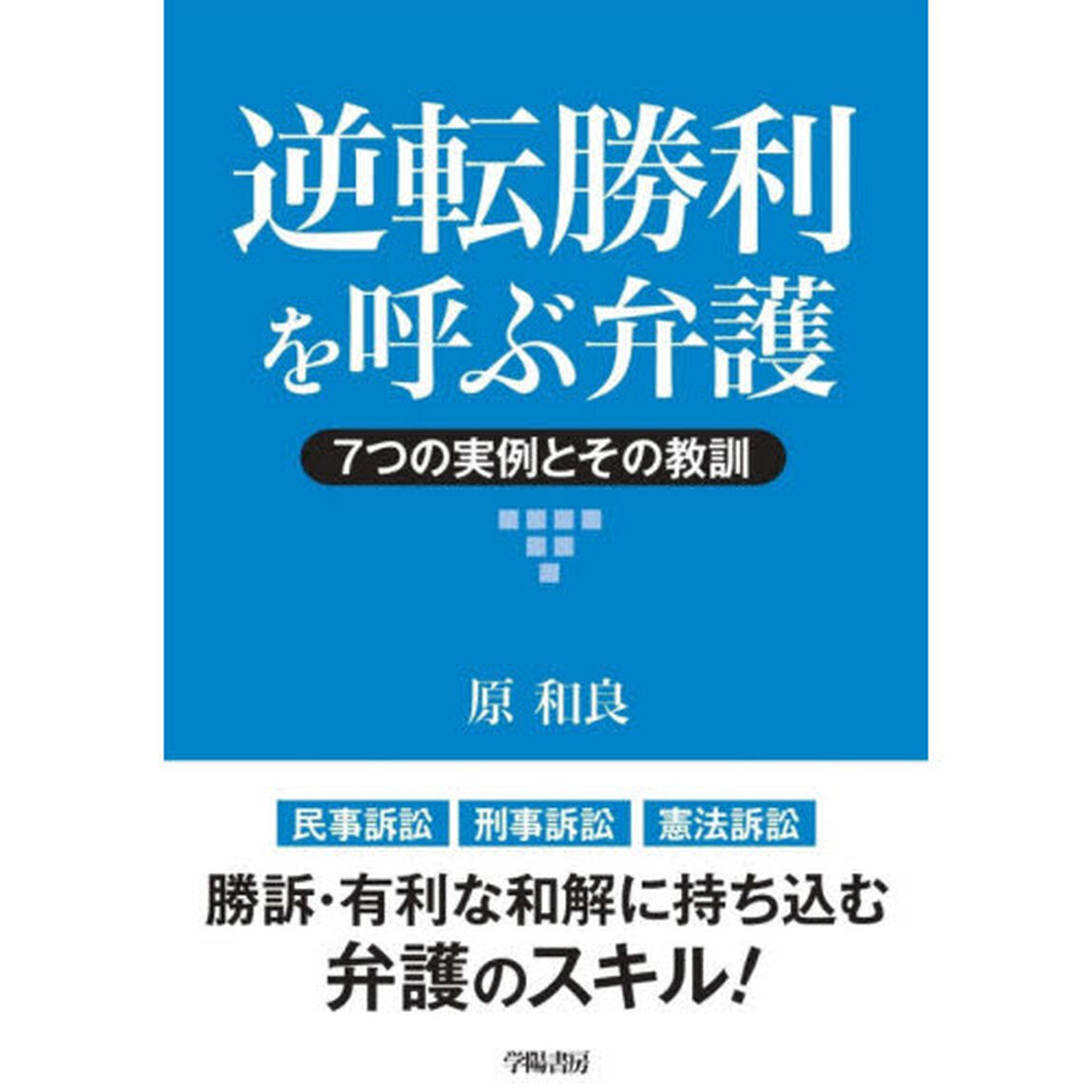 逆転勝利を呼ぶ弁護　７つの実例とその教訓