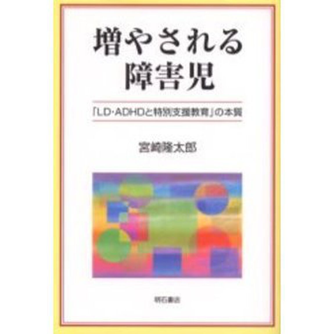 増やされる障害児　「ＬＤ・ＡＤＨＤと特別支援教育」の本質