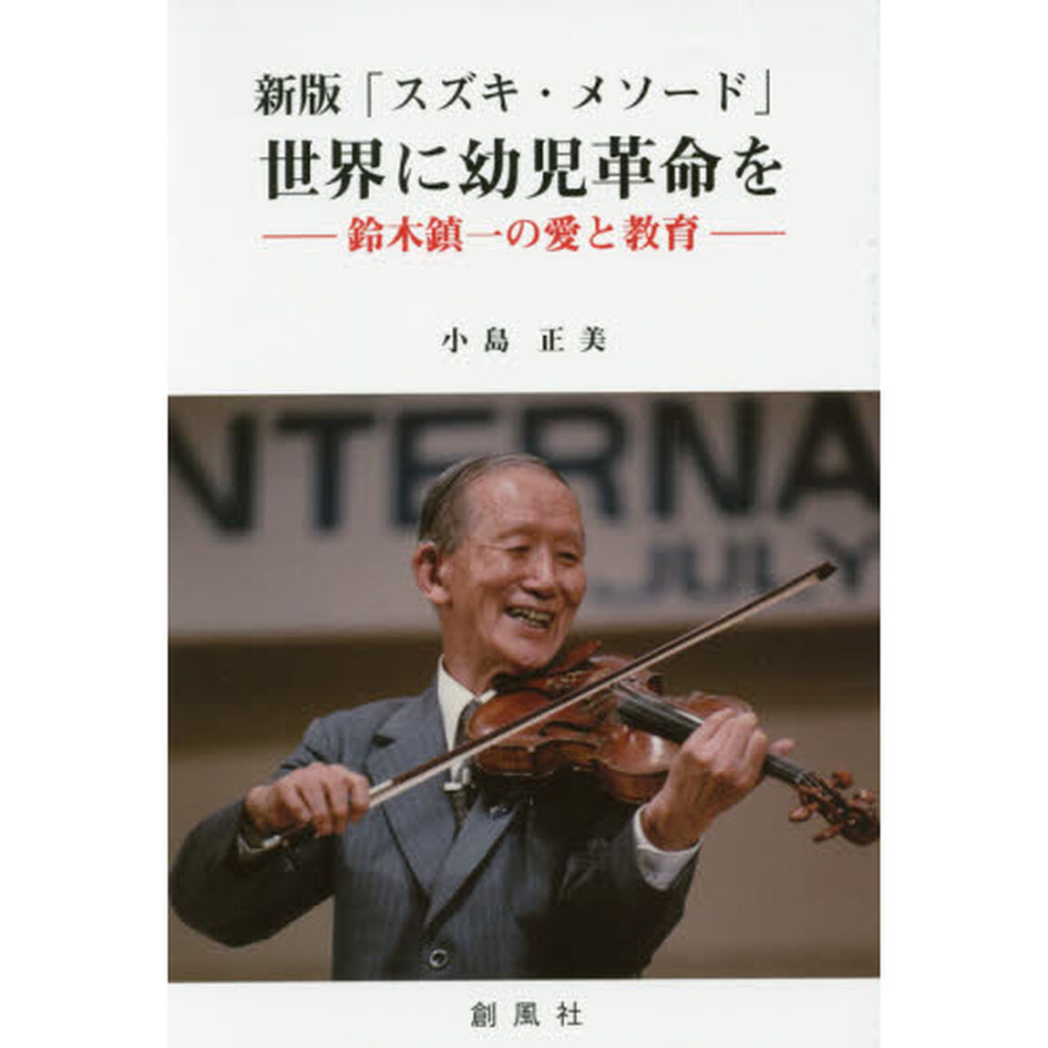 「スズキ・メソード」世界に幼児革命を　鈴木鎮一の愛と教育「新版」