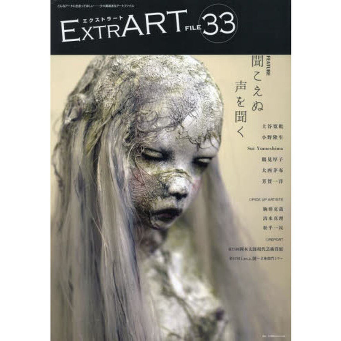 ＥＸＴＲＡＲＴ　ＦＩＬＥ３３「ＦＥＡＴＵＲＥ：聞こえぬ声を聞く　土谷寛枇　小野隆生　Ｓｕｉ　Ｙｕｍｅｓｈｉｍａ　鶴見厚子　大西茅布　芳賀一洋｜駒形克哉　第２５回岡本太郎現代芸術賞展　清水真理　松平一民　第４７回ｉ．ｍ．ａ．展〜立体部門より」