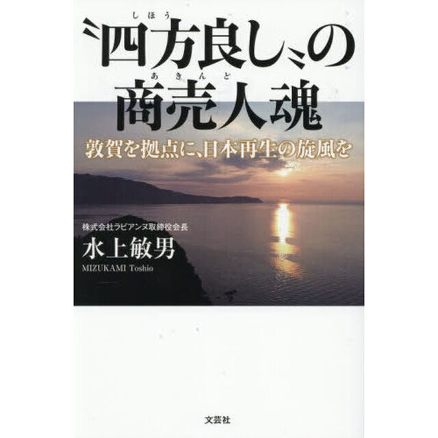 &ldquo;四方良し&rdquo;の商売人魂　敦賀を拠点に、日本再生の旋風を