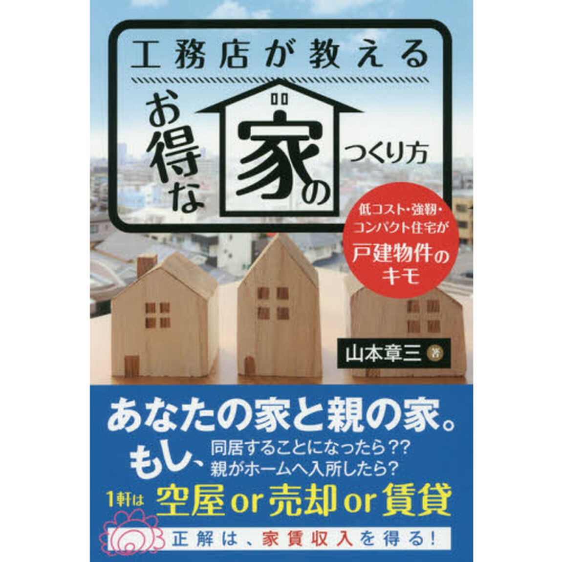 工務店が教えるお得な家のつくり方　低コスト・強靱・コンパクト住宅が戸建物件のキモ