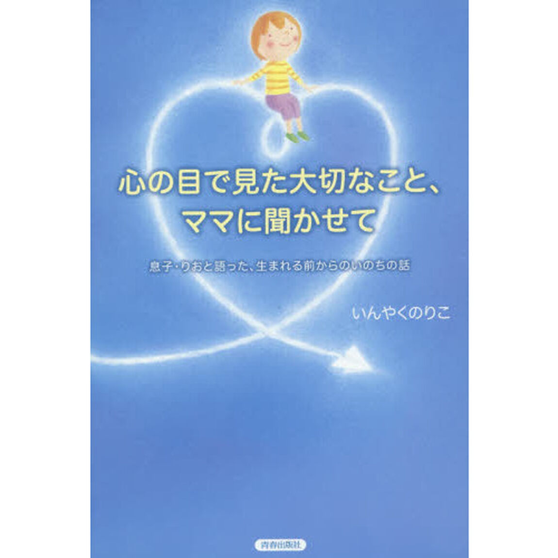 心の目で見た大切なこと、ママに聞かせて　息子・りおと語った、生まれる前からのいのちの話